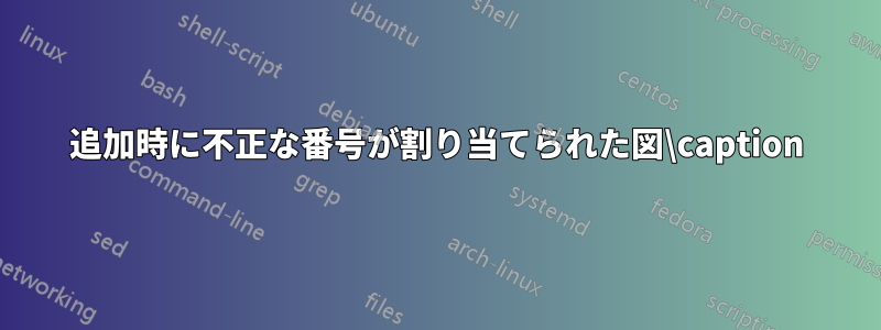 追加時に不正な番号が割り当てられた図\caption