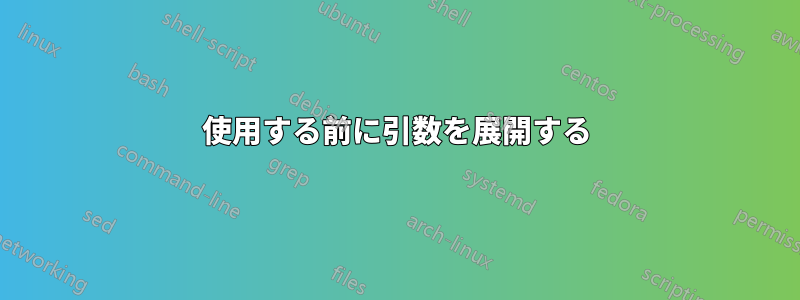使用する前に引数を展開する