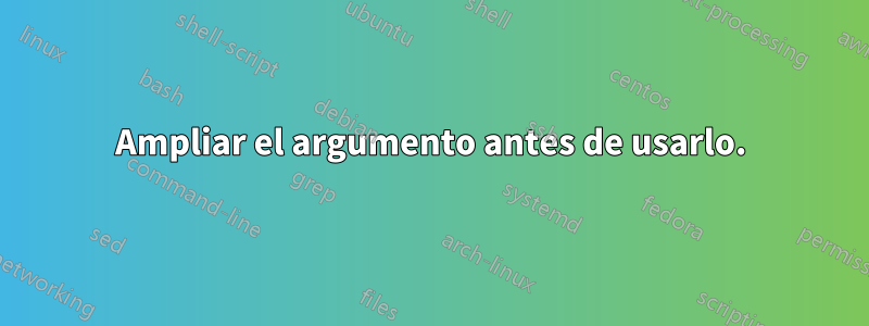 Ampliar el argumento antes de usarlo.