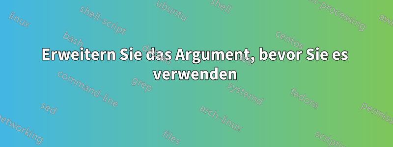 Erweitern Sie das Argument, bevor Sie es verwenden