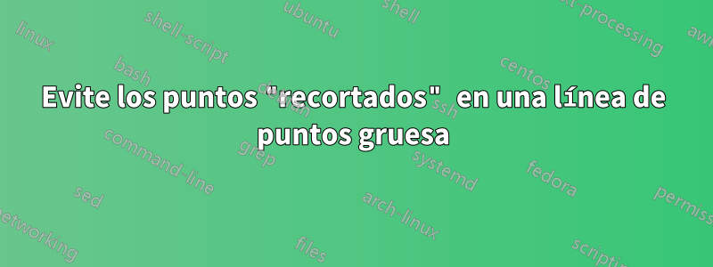 Evite los puntos "recortados" en una línea de puntos gruesa
