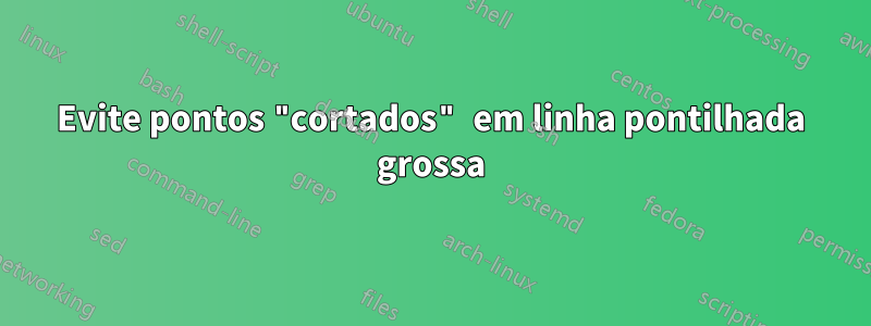 Evite pontos "cortados" em linha pontilhada grossa