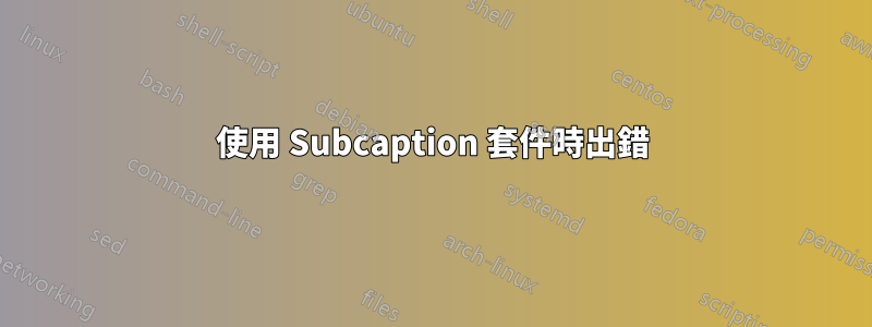 使用 Subcaption 套件時出錯