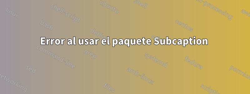 Error al usar el paquete Subcaption