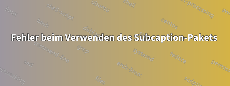 Fehler beim Verwenden des Subcaption-Pakets