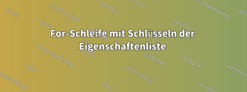 For-Schleife mit Schlüsseln der Eigenschaftenliste
