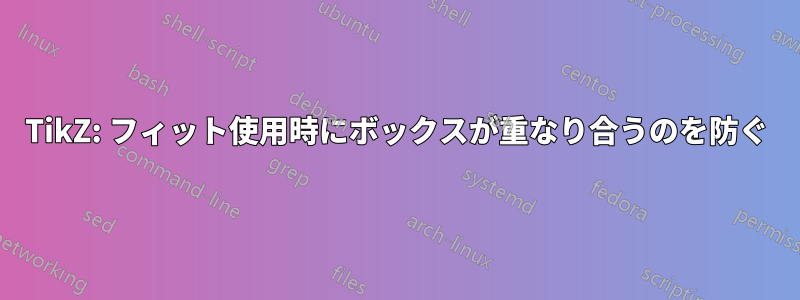 TikZ: フィット使用時にボックスが重なり合うのを防ぐ