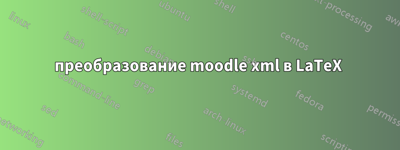 преобразование moodle xml в LaTeX