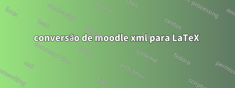 conversão de moodle xml para LaTeX