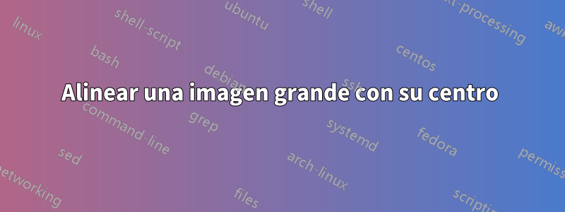 Alinear una imagen grande con su centro