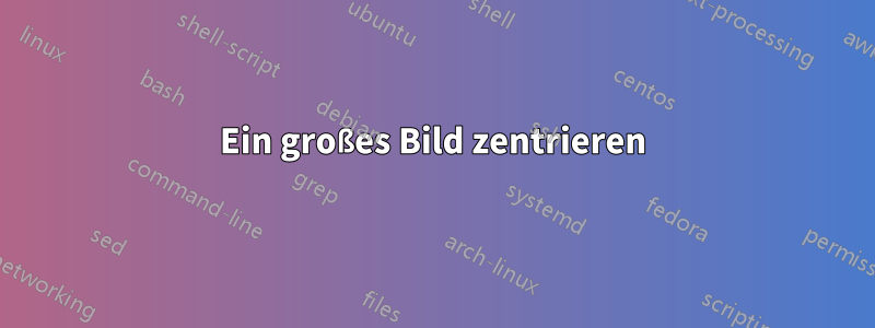 Ein großes Bild zentrieren
