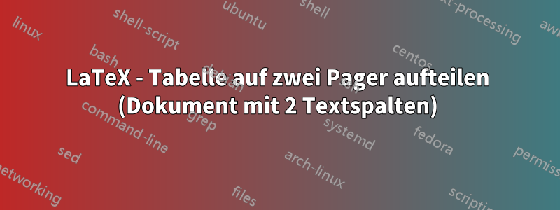 LaTeX - Tabelle auf zwei Pager aufteilen (Dokument mit 2 Textspalten)