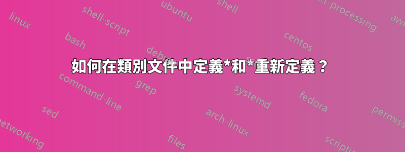 如何在類別文件中定義*和*重新定義？