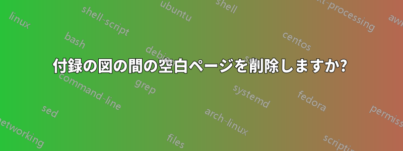 付録の図の間の空白ページを削除しますか?
