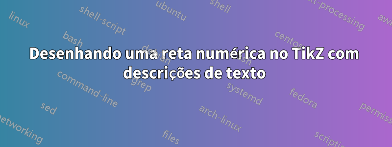 Desenhando uma reta numérica no TikZ com descrições de texto