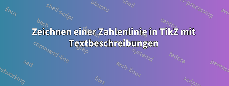 Zeichnen einer Zahlenlinie in TikZ mit Textbeschreibungen