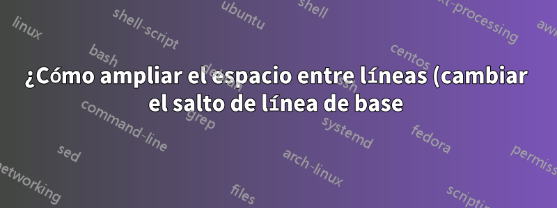 ¿Cómo ampliar el espacio entre líneas (cambiar el salto de línea de base) en el proyector?