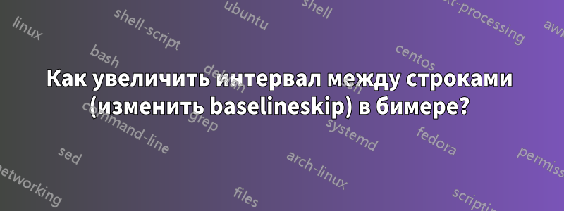 Как увеличить интервал между строками (изменить baselineskip) в бимере?