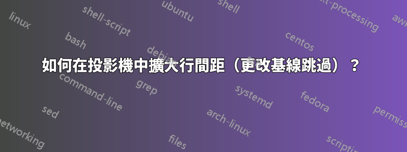 如何在投影機中擴大行間距（更改基線跳過）？