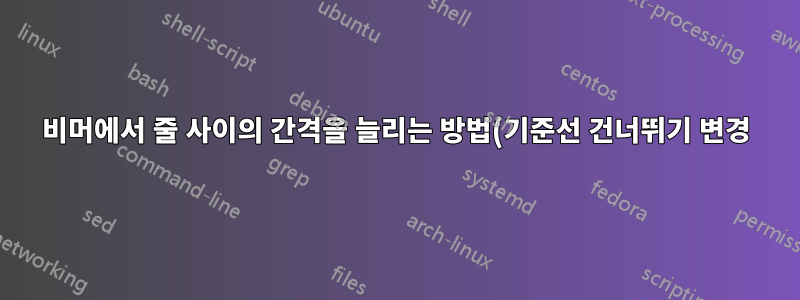 비머에서 줄 사이의 간격을 늘리는 방법(기준선 건너뛰기 변경)은 무엇입니까?
