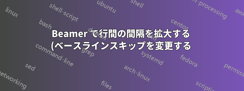 Beamer で行間の間隔を拡大する (ベースラインスキップを変更する) 方法は?