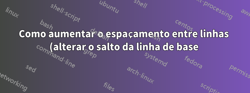 Como aumentar o espaçamento entre linhas (alterar o salto da linha de base) no beamer?