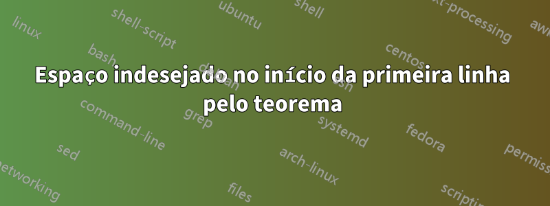Espaço indesejado no início da primeira linha pelo teorema
