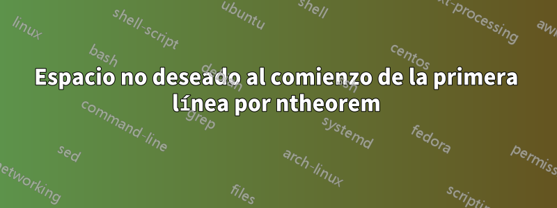 Espacio no deseado al comienzo de la primera línea por ntheorem