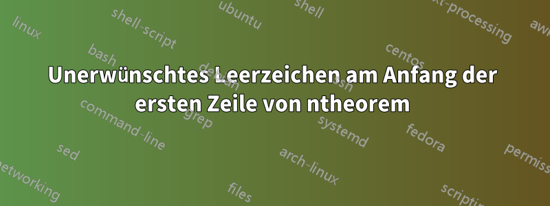 Unerwünschtes Leerzeichen am Anfang der ersten Zeile von ntheorem