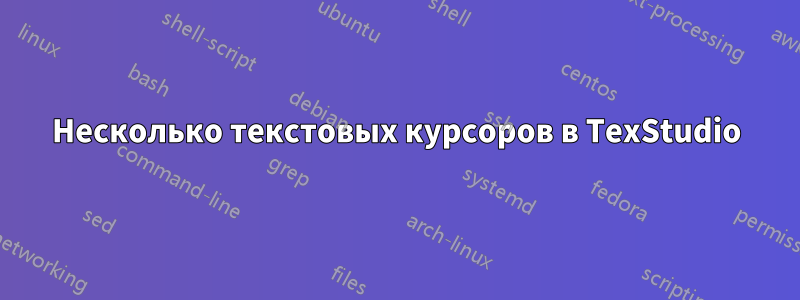 Несколько текстовых курсоров в TexStudio