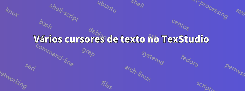 Vários cursores de texto no TexStudio
