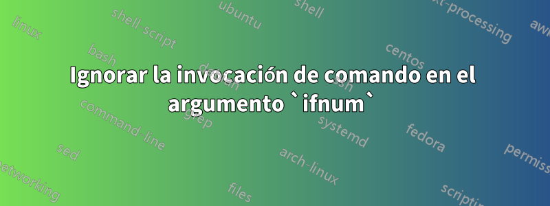 Ignorar la invocación de comando en el argumento `ifnum`