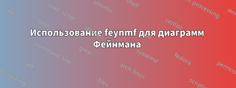 Использование feynmf для диаграмм Фейнмана