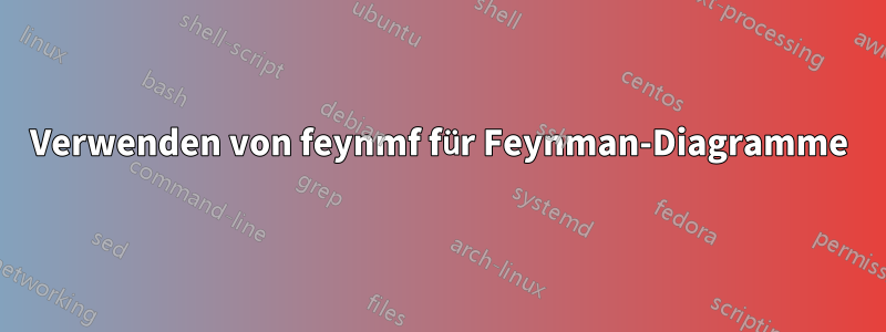 Verwenden von feynmf für Feynman-Diagramme