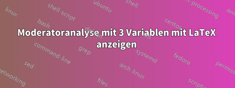 Moderatoranalyse mit 3 Variablen mit LaTeX anzeigen