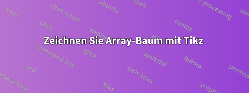 Zeichnen Sie Array-Baum mit Tikz