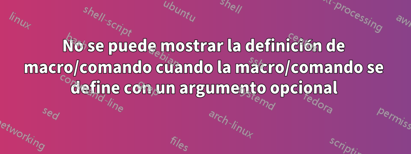 No se puede mostrar la definición de macro/comando cuando la macro/comando se define con un argumento opcional