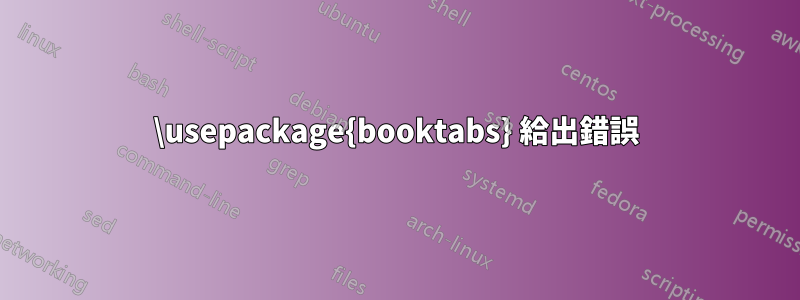 \usepackage{booktabs} 給出錯誤