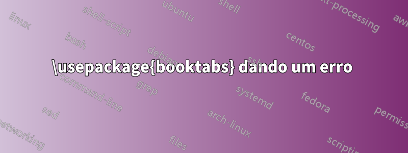 \usepackage{booktabs} dando um erro