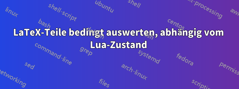 LaTeX-Teile bedingt auswerten, abhängig vom Lua-Zustand