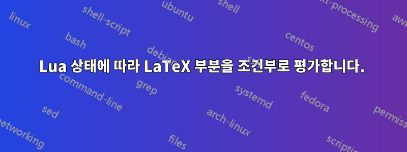 Lua 상태에 따라 LaTeX 부분을 조건부로 평가합니다.