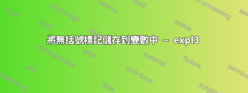 將無括號標記儲存到變數中 — expl3