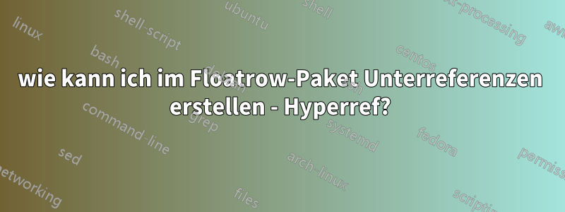 wie kann ich im Floatrow-Paket Unterreferenzen erstellen - Hyperref?
