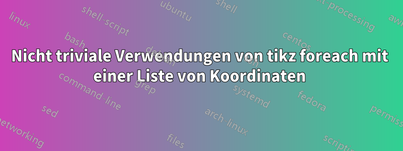 Nicht triviale Verwendungen von tikz foreach mit einer Liste von Koordinaten