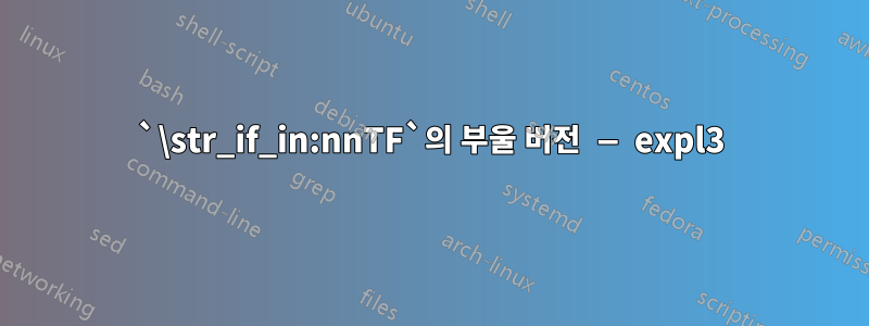 `\str_if_in:nnTF`의 부울 버전 — expl3