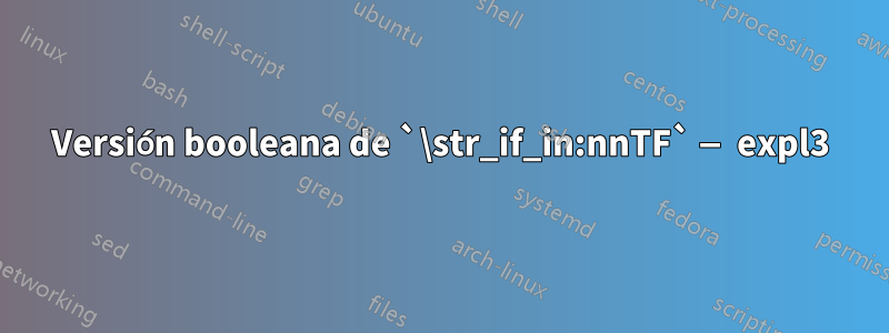 Versión booleana de `\str_if_in:nnTF` — expl3
