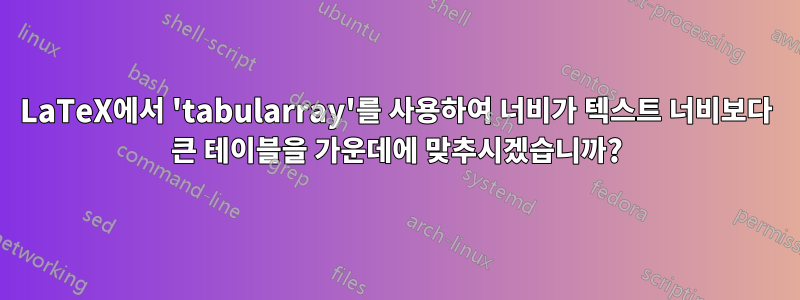 LaTeX에서 'tabularray'를 사용하여 너비가 텍스트 너비보다 큰 테이블을 가운데에 맞추시겠습니까?
