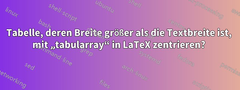 Tabelle, deren Breite größer als die Textbreite ist, mit „tabularray“ in LaTeX zentrieren?