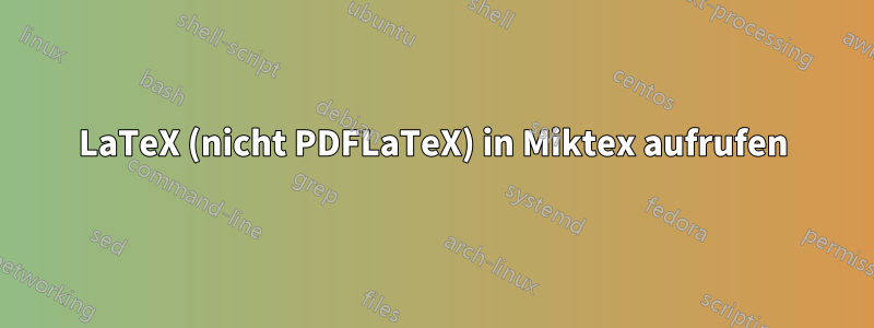 LaTeX (nicht PDFLaTeX) in Miktex aufrufen