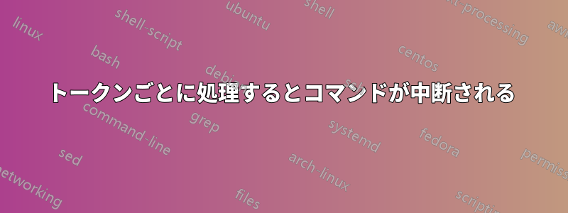 トークンごとに処理するとコマンドが中断される